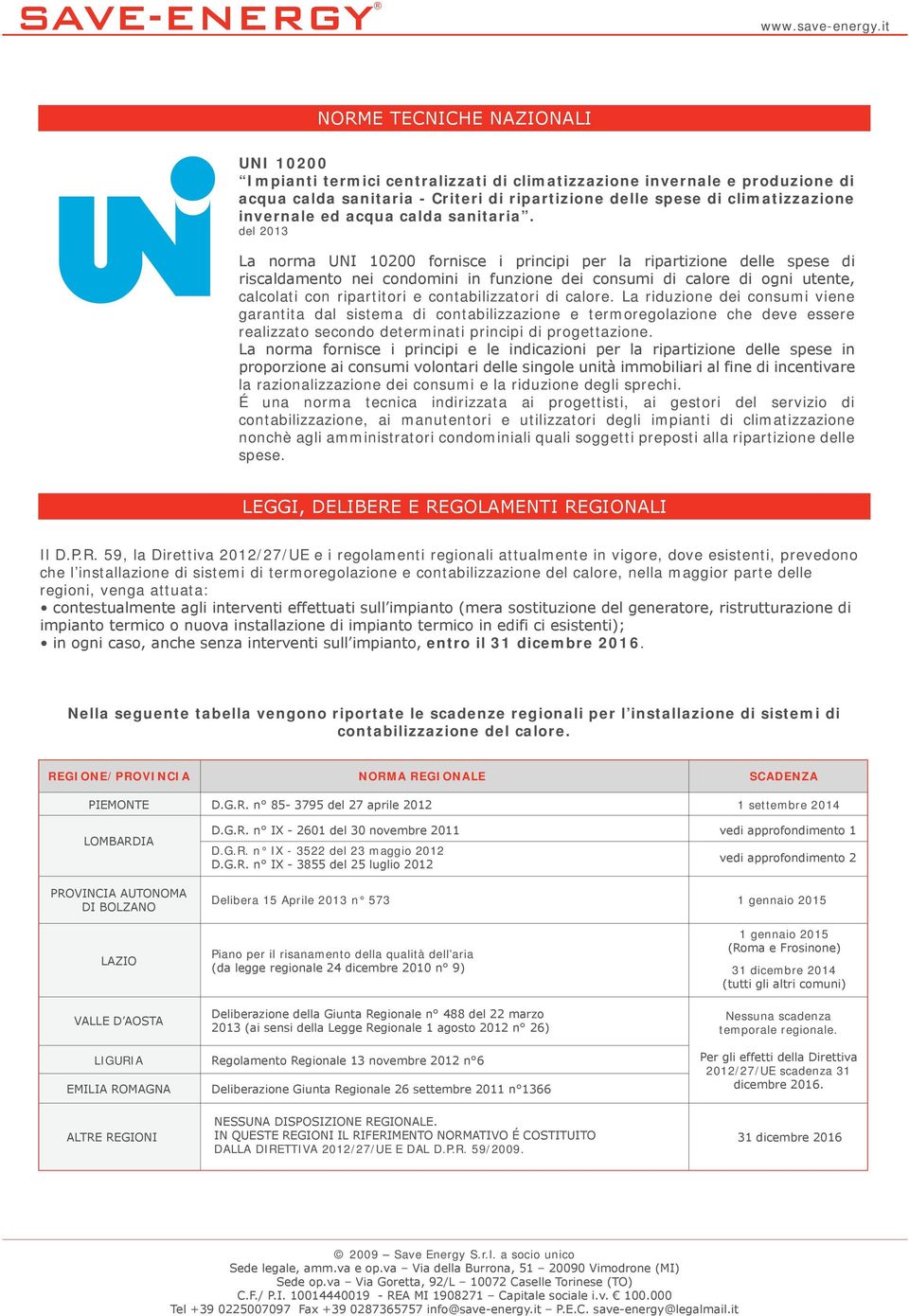 del 2013 La norma UNI 10200 fornisce i principi per la ripartizione delle spese di riscaldamento nei condomini in funzione dei consumi di calore di ogni utente, calcolati con ripartitori e