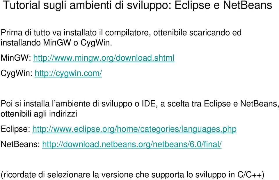 com/ Poi si installa l ambiente di sviluppo o IDE, a scelta tra Eclipse e NetBeans, ottenibili agli indirizzi Eclipse: http://www.