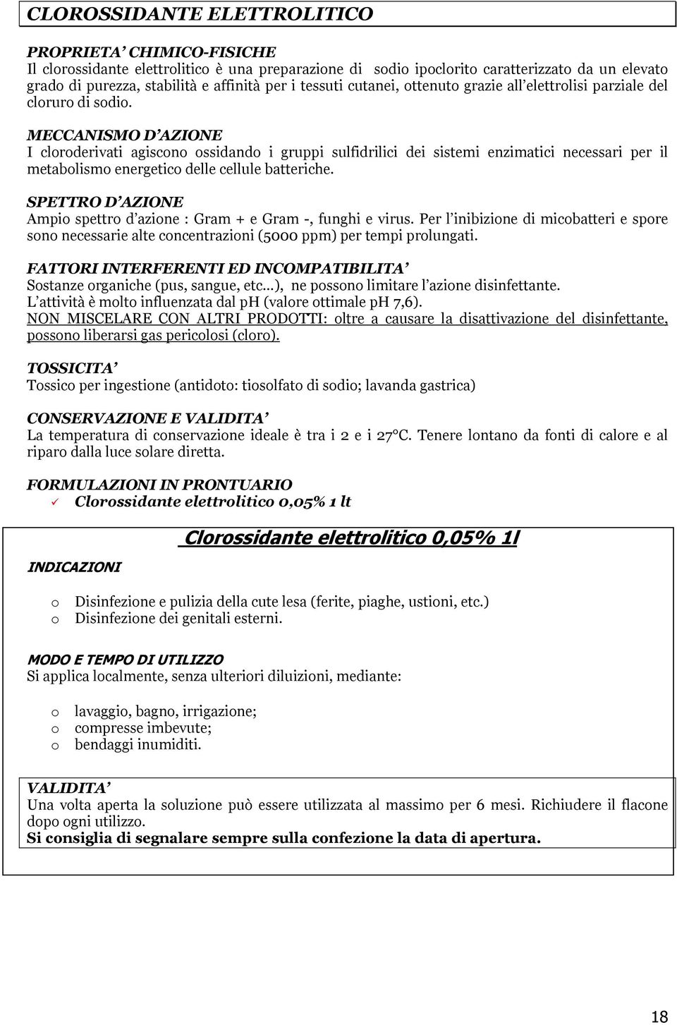 MECCANISMO D AZIONE I cloroderivati agiscono ossidando i gruppi sulfidrilici dei sistemi enzimatici necessari per il metabolismo energetico delle cellule batteriche.