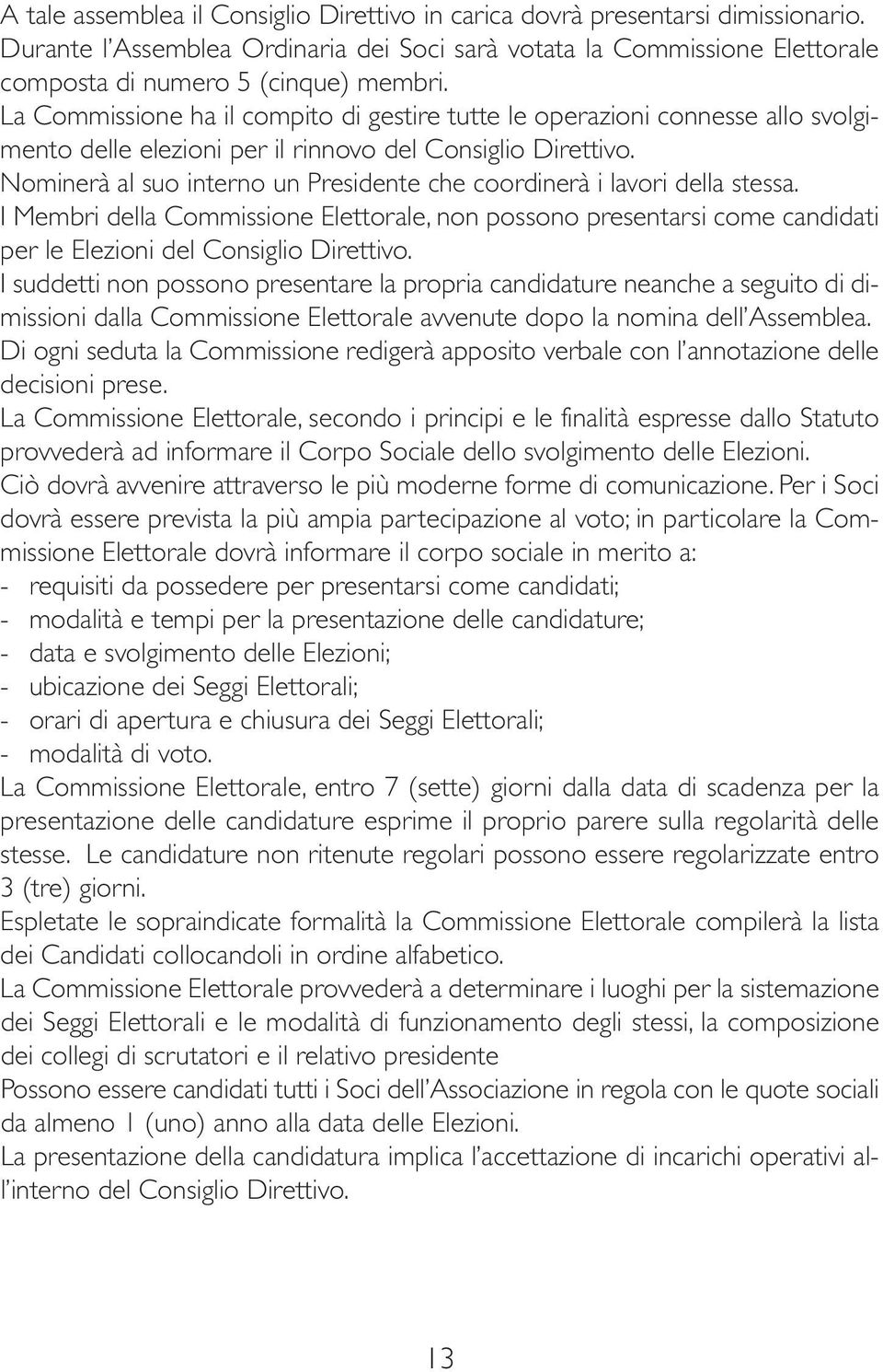 Nominerà al suo interno un Presidente che coordinerà i lavori della stessa. I Membri della Commissione Elettorale, non possono presentarsi come candidati per le Elezioni del Consiglio Direttivo.