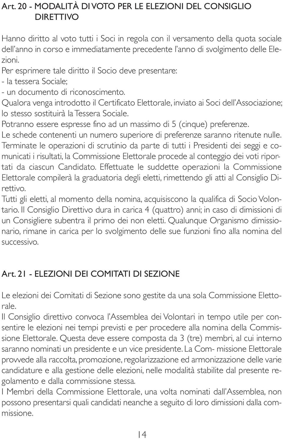 Qualora venga introdotto il Certificato Elettorale, inviato ai Soci dell Associazione; lo stesso sostituirà la Tessera Sociale. Potranno essere espresse fino ad un massimo di 5 (cinque) preferenze.