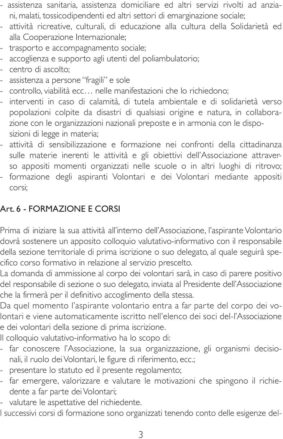 assistenza a persone fragili e sole - controllo, viabilità ecc nelle manifestazioni che lo richiedono; - interventi in caso di calamità, di tutela ambientale e di solidarietà verso popolazioni