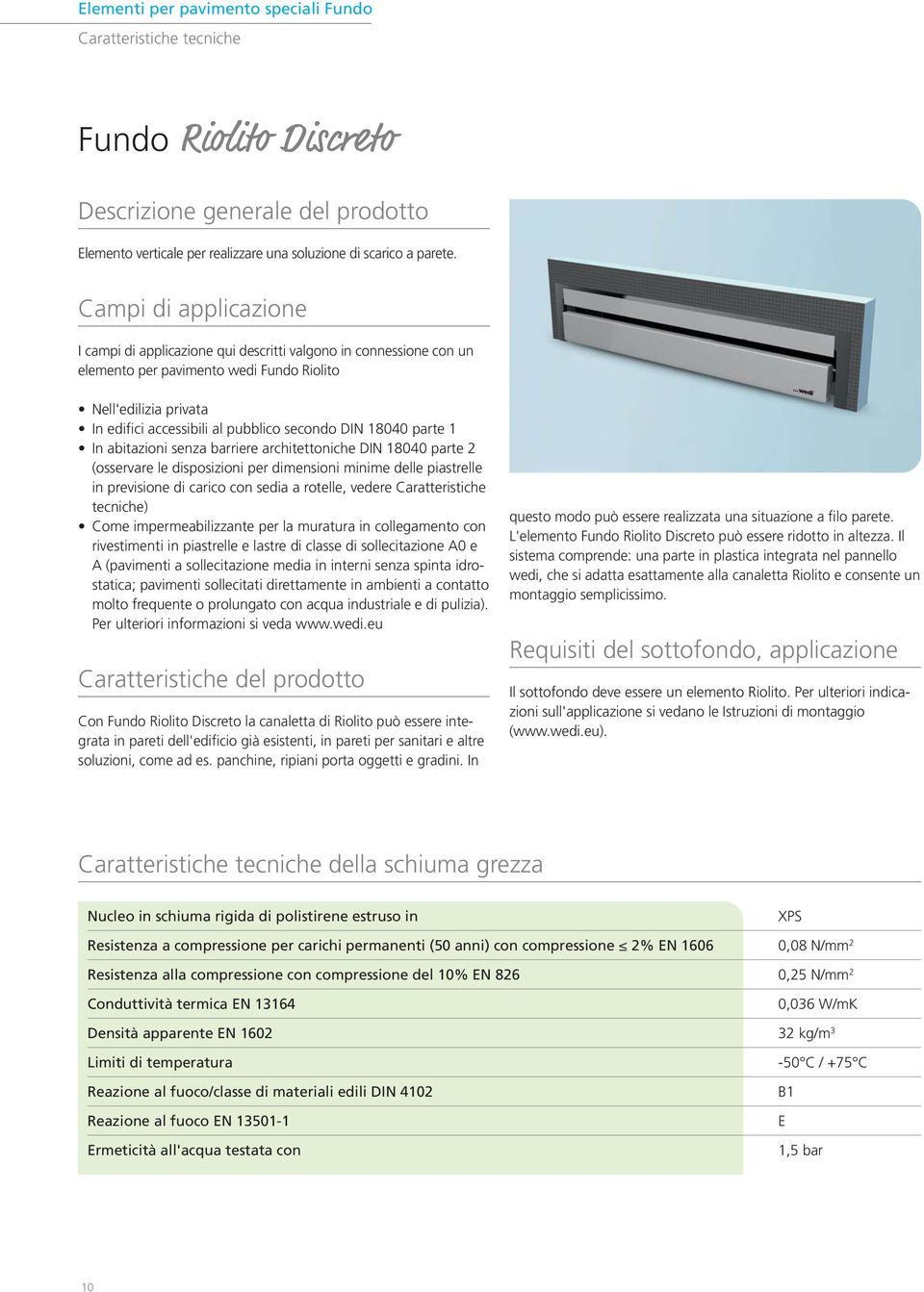 DIN 18040 parte 1 In abitazioni senza barriere architettoniche DIN 18040 parte 2 (osservare le disposizioni per dimensioni minime delle piastrelle in previsione di carico con sedia a rotelle, vedere