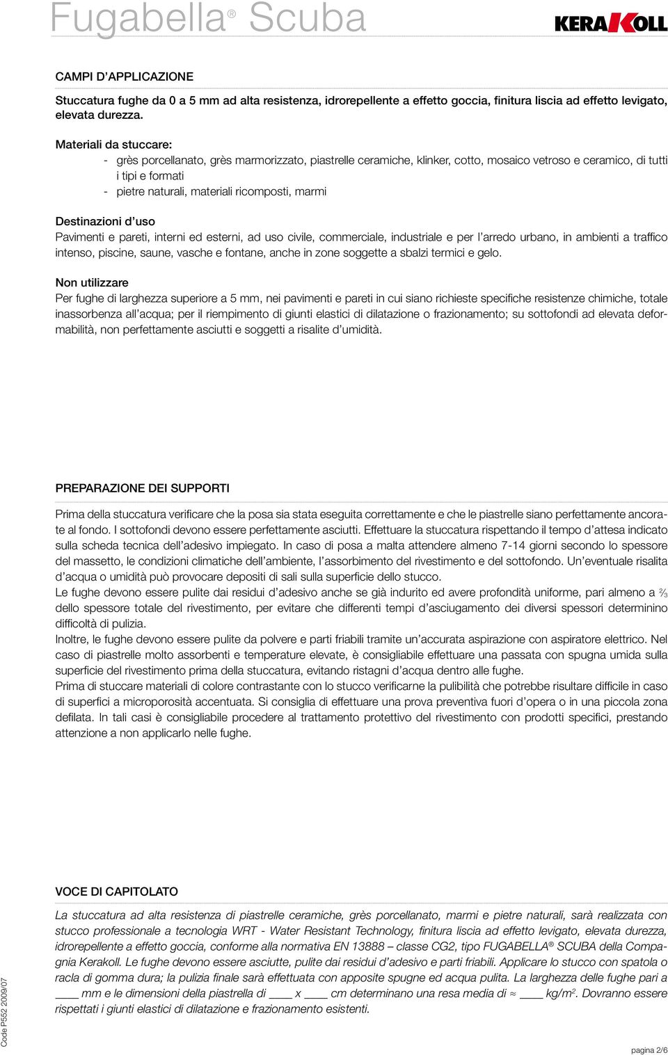 marmi Destinazioni d uso Pavimenti e pareti, interni ed esterni, ad uso civile, commerciale, industriale e per l arredo urbano, in ambienti a traffico intenso, piscine, saune, vasche e fontane, anche