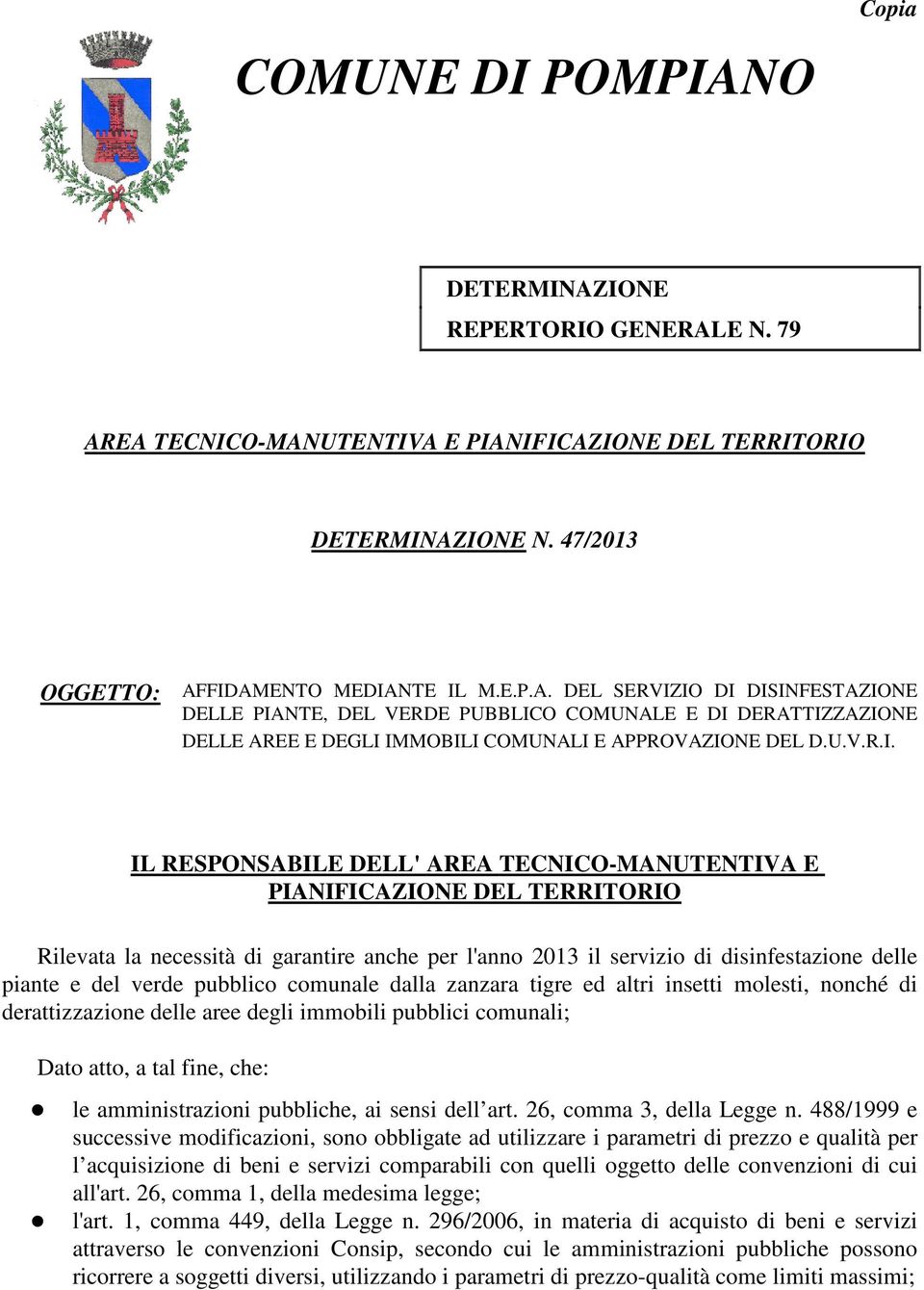 IL RESPONSABILE DELL' AREA TECNICO-MANUTENTIVA E PIANIFICAZIONE DEL TERRITORIO Rilevata la necessità di garantire anche per l'anno 2013 il servizio di disinfestazione delle piante e del verde