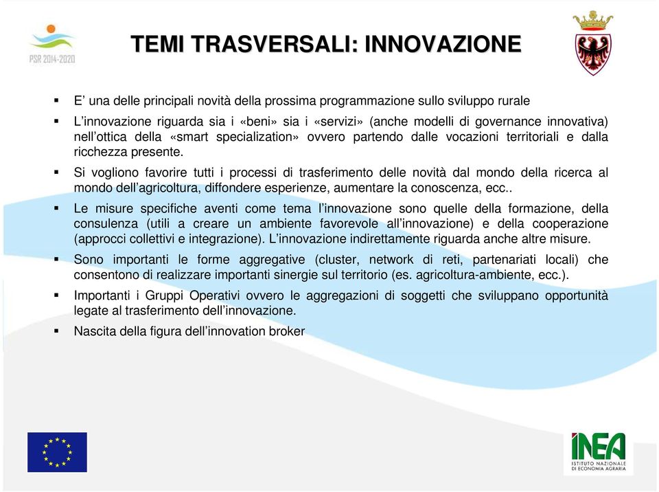 Si vogliono favorire tutti i processi di trasferimento delle novità dal mondo della ricerca al mondo dell agricoltura, diffondere esperienze, aumentare la conoscenza, ecc.