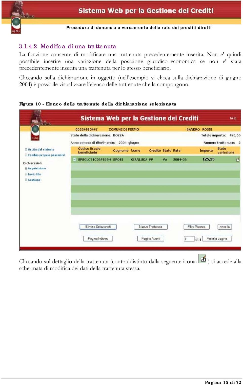 Cliccando sulla dichiarazione in oggetto (nell esempio si clicca sulla dichiarazione di giugno 2004) è possibile visualizzare l elenco delle trattenute che la compongono.