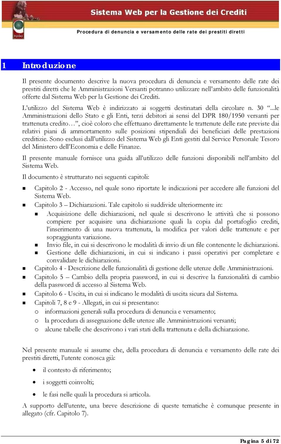 ..le Amministrazioni dello Stato e gli Enti, terzi debitori ai sensi del DPR 180/1950 versanti per trattenuta credito, cioè coloro che effettuano direttamente le trattenute delle rate previste dai