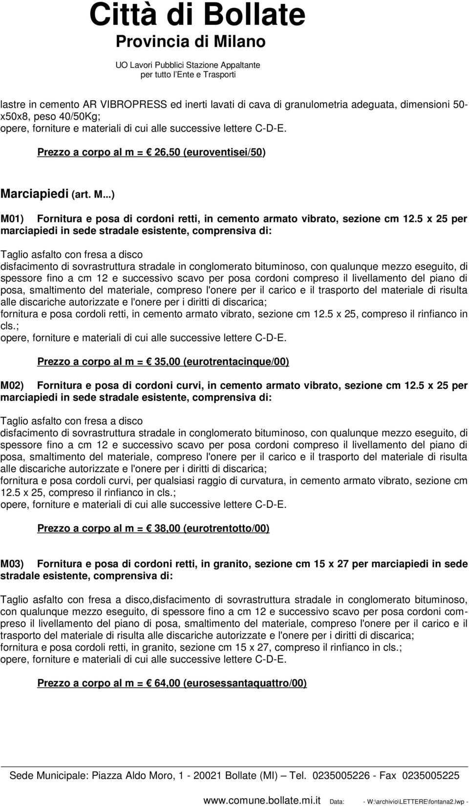 5 x 25 per marciapiedi in sede stradale esistente, comprensiva di: Taglio asfalto con fresa a disco disfacimento di sovrastruttura stradale in conglomerato bituminoso, con qualunque mezzo eseguito,