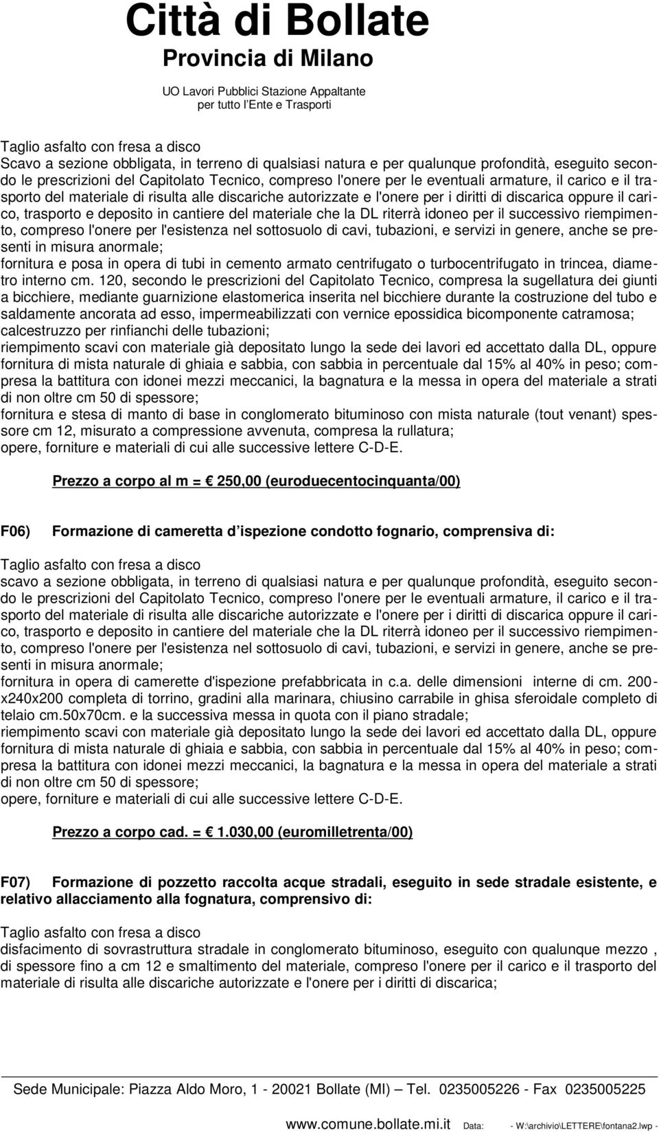 che la DL riterrà idoneo per il successivo riempimento, compreso l'onere per l'esistenza nel sottosuolo di cavi, tubazioni, e servizi in genere, anche se presenti in misura anormale; fornitura e posa