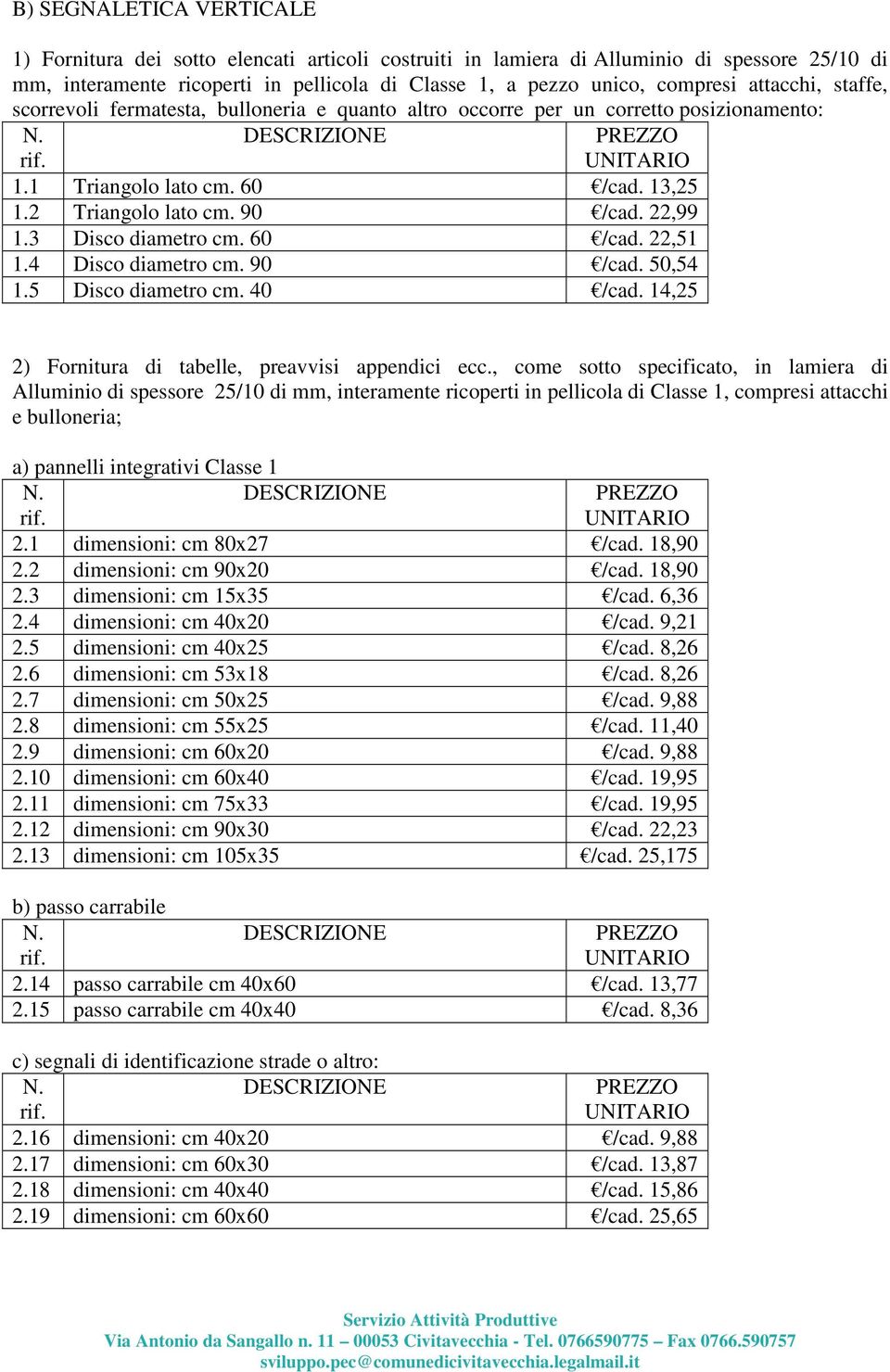 3 Disco diametro cm. 60 /cad. 22,51 1.4 Disco diametro cm. 90 /cad. 50,54 1.5 Disco diametro cm. 40 /cad. 14,25 2) Fornitura di tabelle, preavvisi appendici ecc.