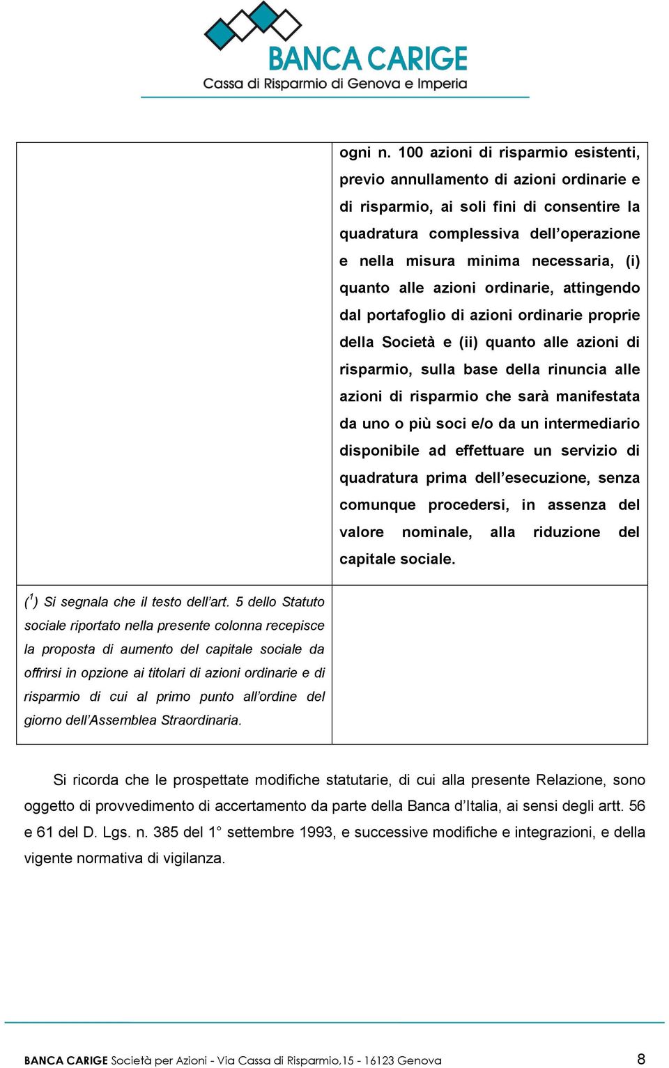 quanto alle azioni ordinarie, attingendo dal portafoglio di azioni ordinarie proprie della Società e (ii) quanto alle azioni di risparmio, sulla base della rinuncia alle azioni di risparmio che sarà