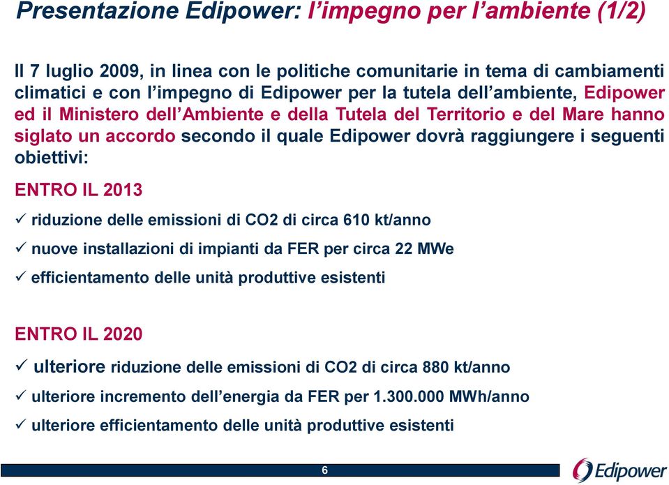 ENTRO IL 2013 riduzione delle emissioni di CO2 di circa 610 kt/anno nuove installazioni di impianti da FER per circa 22 MWe efficientamento delle unità produttive esistenti ENTRO IL 2020