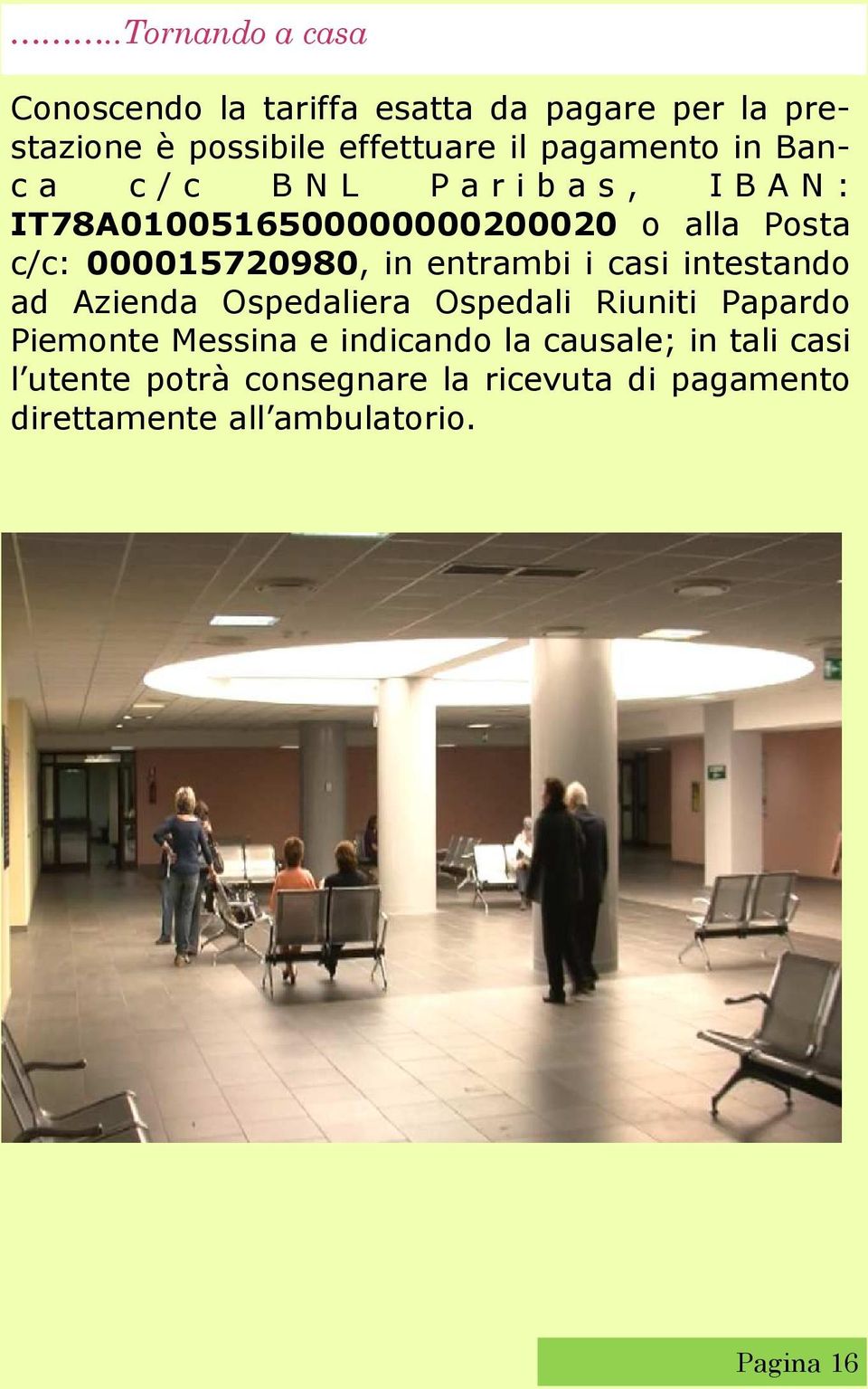 entrambi i casi intestando ad Azienda Ospedaliera Ospedali Riuniti Papardo Piemonte Messina e indicando