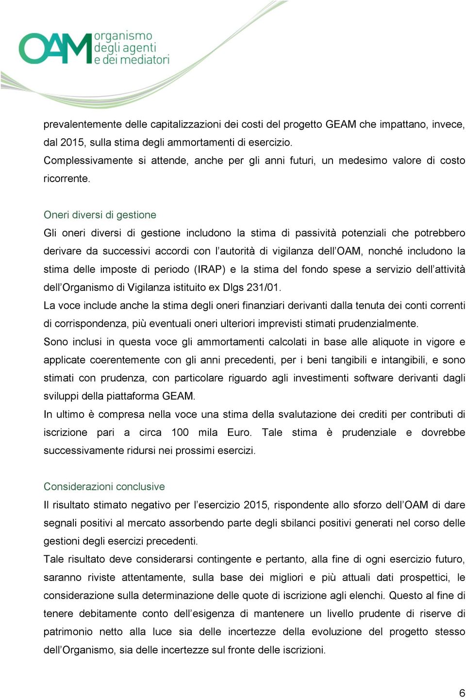 Oneri diversi di gestione Gli oneri diversi di gestione includono la stima di passività potenziali che potrebbero derivare da successivi accordi con l autorità di vigilanza dell OAM, nonché includono