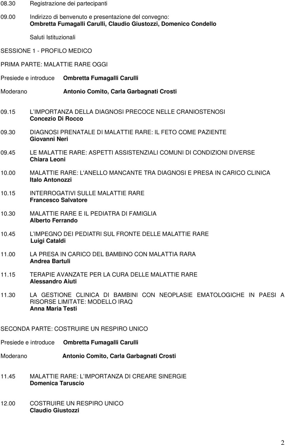 Moderano Antonio Comito, Carla Garbagnati Crosti 09.15 L IMPORTANZA DELLA DIAGNOSI PRECOCE NELLE CRANIOSTENOSI Concezio Di Rocco 09.