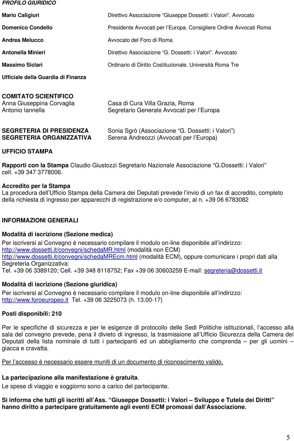 Università Roma Tre Ufficiale della Guardia di Finanza COMITATO SCIENTIFICO Anna Giuseppina Corvaglia Antonio Iannella Casa di Cura Villa Grazia, Roma Segretario Generale Avvocati per l Europa