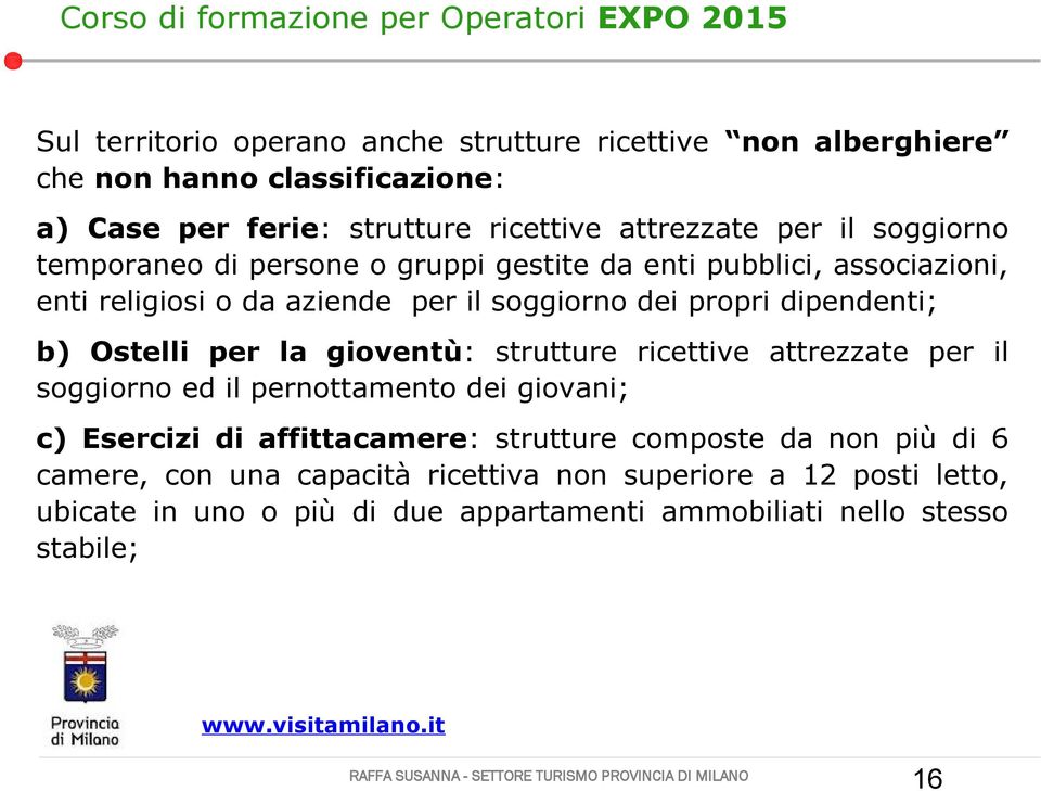 Ostelli per la gioventù: strutture ricettive attrezzate per il soggiorno ed il pernottamento dei giovani; c) Esercizi di affittacamere: strutture composte