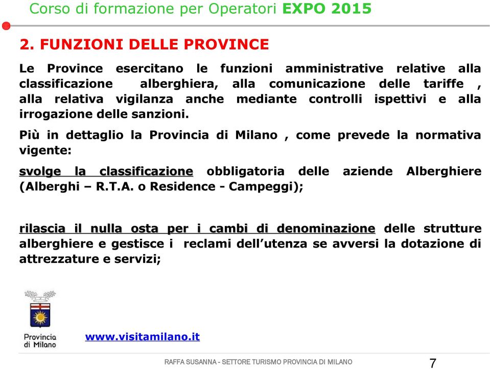 Più in dettaglio la Provincia di Milano, come prevede la normativa vigente: svolge la classificazione obbligatoria delle aziende Alberghiere