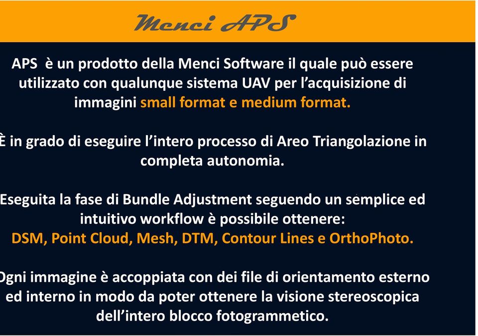 seguita la fase di Bundle Adjustment seguendo un semplice ed intuitivo workflow è possibile ottenere: DSM, Point Cloud, Mesh, DTM, Contour