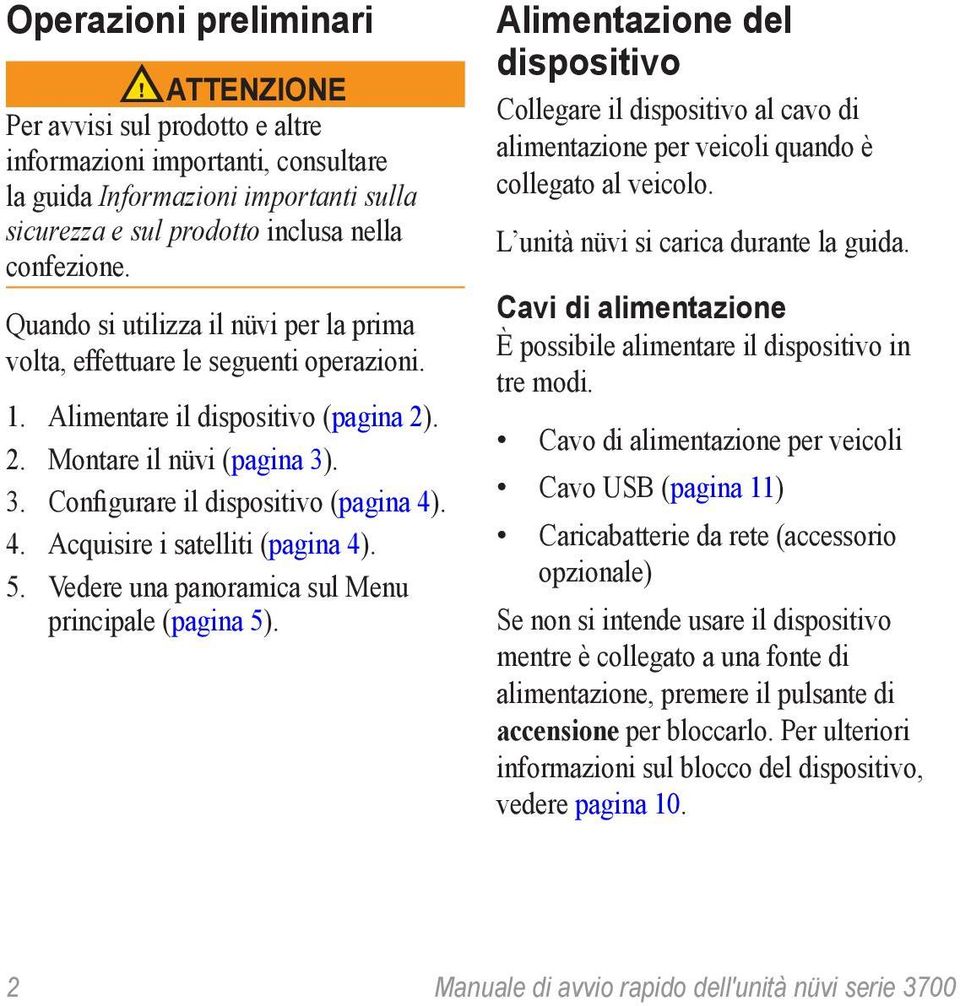 . 4. Acquisire i satelliti (pagina 4). 5. Vedere una panoramica sul Menu principale (pagina 5).