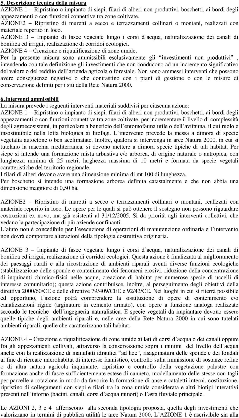 AZIONE 3 Impianto di fasce vegetate lungo i corsi d acqua, naturalizzazione dei canali di bonifica ed irrigui, realizzazione di corridoi ecologici. AZIONE 4 Creazione e riqualificazione di zone umide.