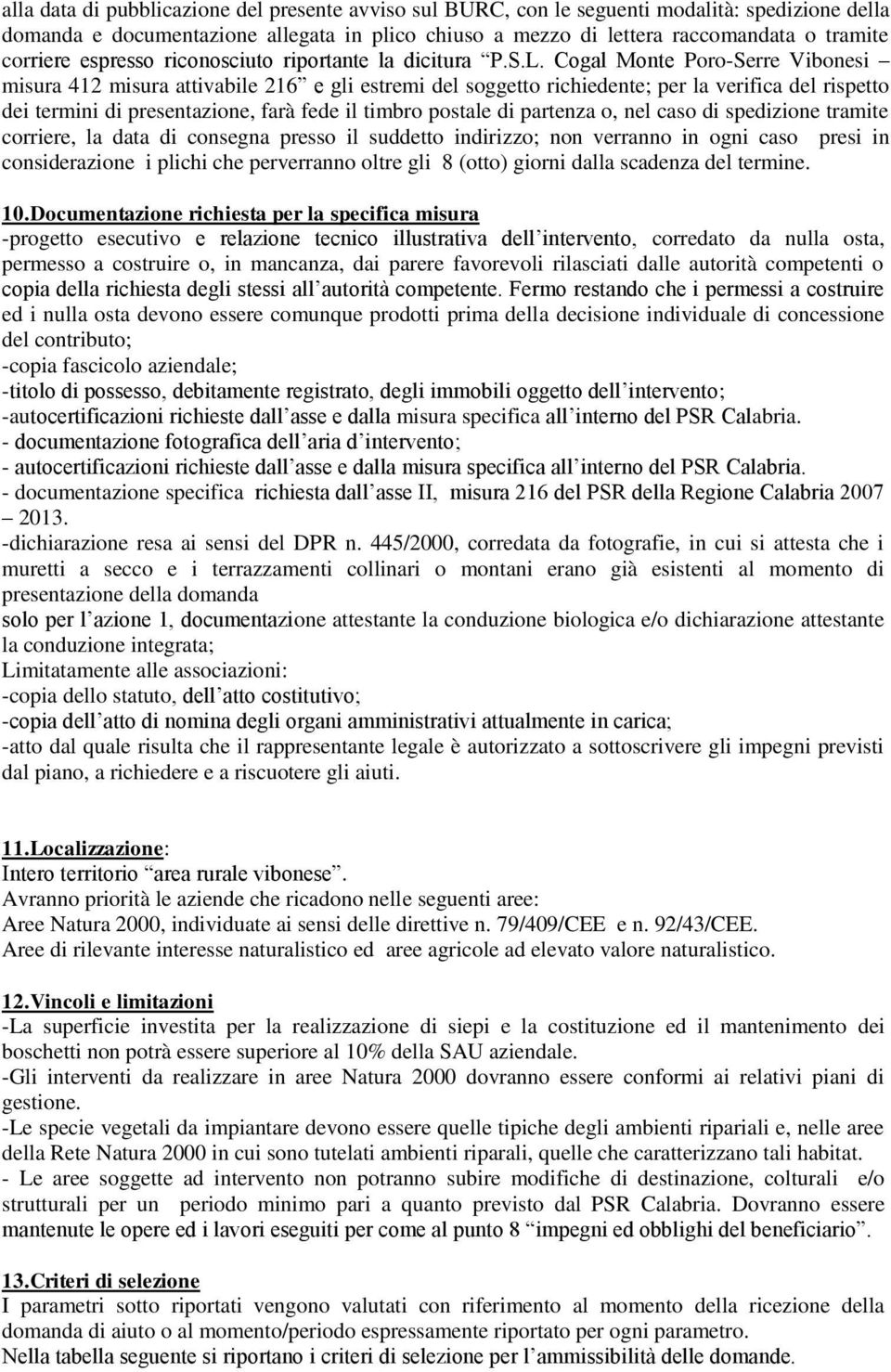 Cogal Monte Poro-Serre Vibonesi misura 412 misura attivabile 216 e gli estremi del soggetto richiedente; per la verifica del rispetto dei termini di presentazione, farà fede il timbro postale di