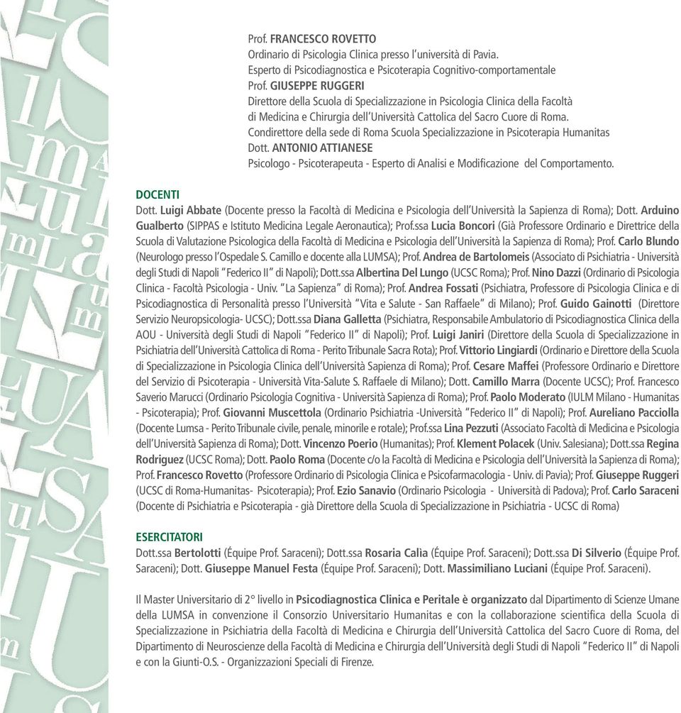 Condirettore della sede di Roma Scuola Specializzazione in Psicoterapia Humanitas Dott. ANTONIO ATTIANESE Psicologo - Psicoterapeuta - Esperto di Analisi e Modificazione del Comportamento.