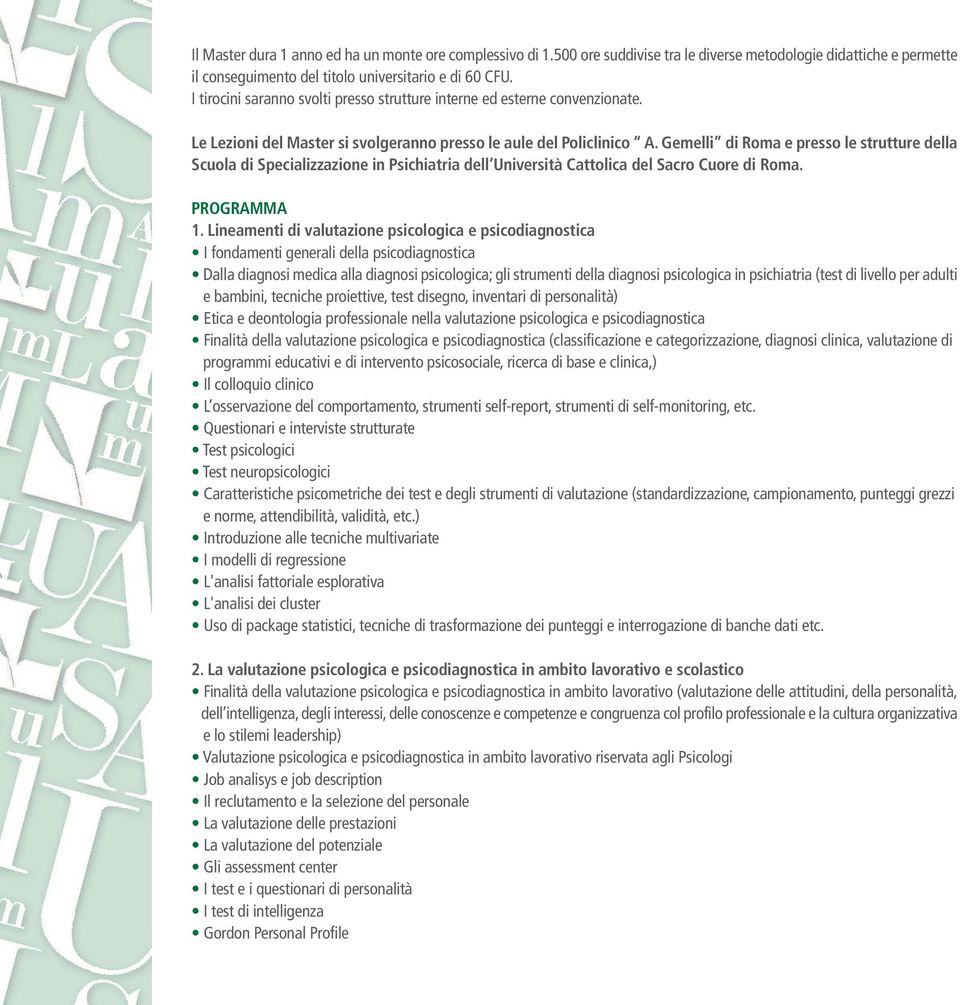 Gemelli di Roma e presso le strutture della Scuola di Specializzazione in Psichiatria dell Università Cattolica del Sacro Cuore di Roma. PROGRAMMA 1.