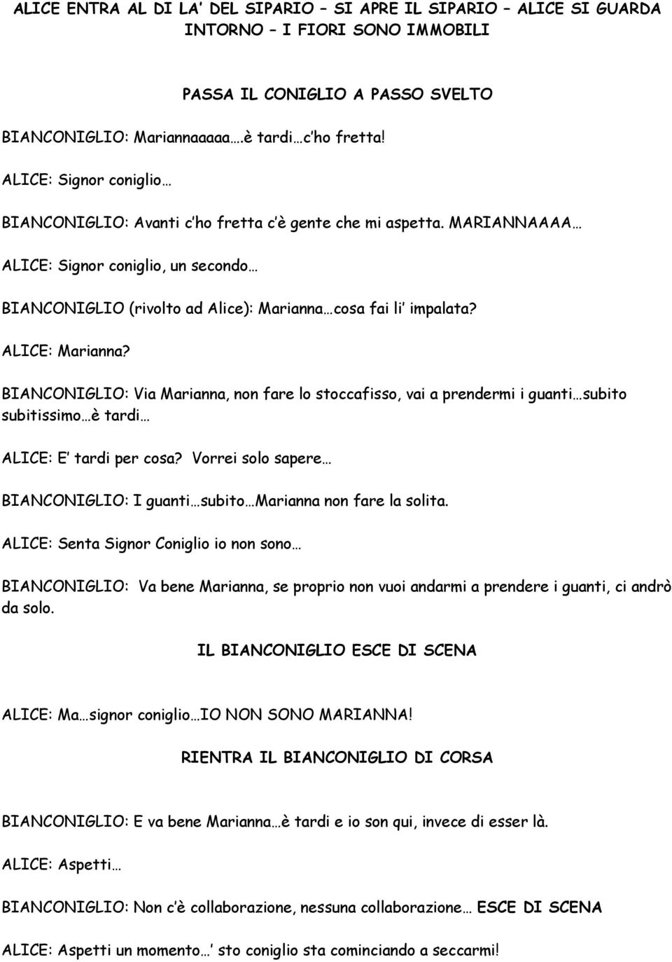 ALICE: Marianna? BIANCONIGLIO: Via Marianna, non fare lo stoccafisso, vai a prendermi i guanti subito subitissimo è tardi ALICE: E tardi per cosa?