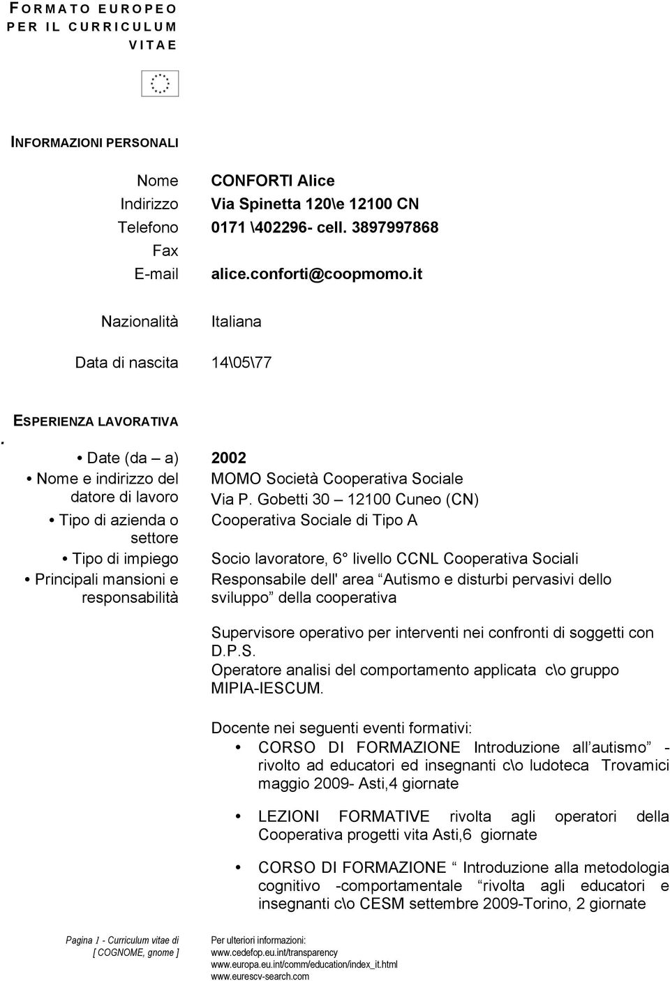 Gobetti 30 12100 Cuneo (CN) Tipo di azienda o Cooperativa Sociale di Tipo A settore Tipo di impiego Socio lavoratore, 6 livello CCNL Cooperativa Sociali Principali mansioni e responsabilità