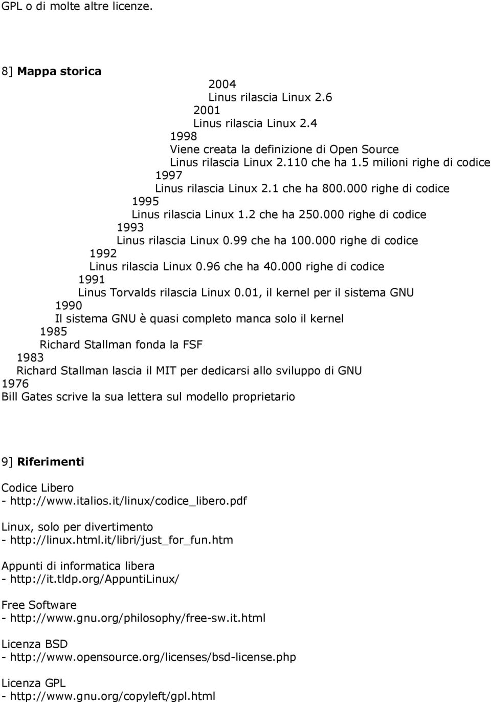 000 righe di codice 1992 Linus rilascia Linux 0.96 che ha 40.000 righe di codice 1991 Linus Torvalds rilascia Linux 0.