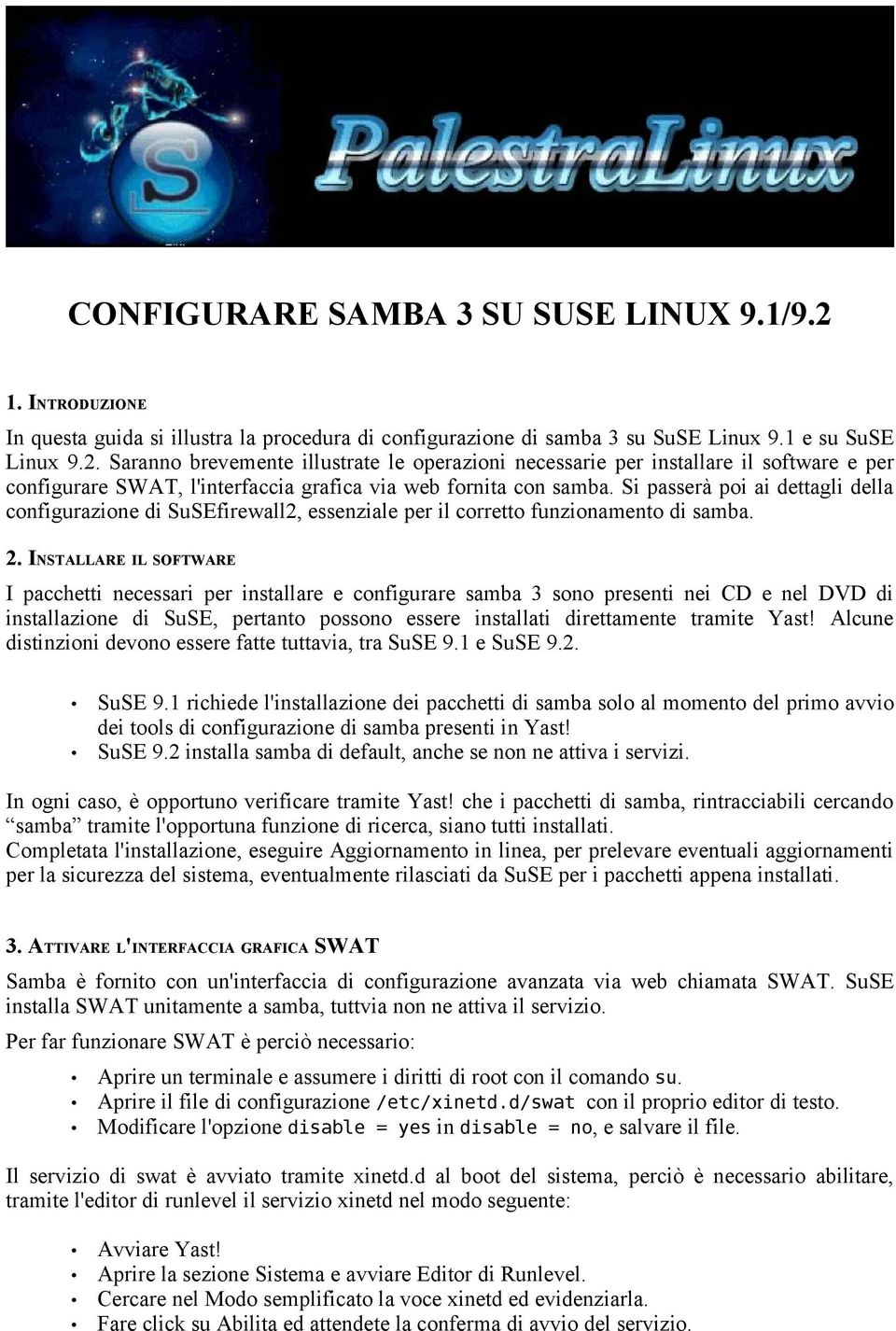 INSTALLARE IL SOFTWARE I pacchetti necessari per installare e configurare samba 3 sono presenti nei CD e nel DVD di installazione di SuSE, pertanto possono essere installati direttamente tramite Yast!