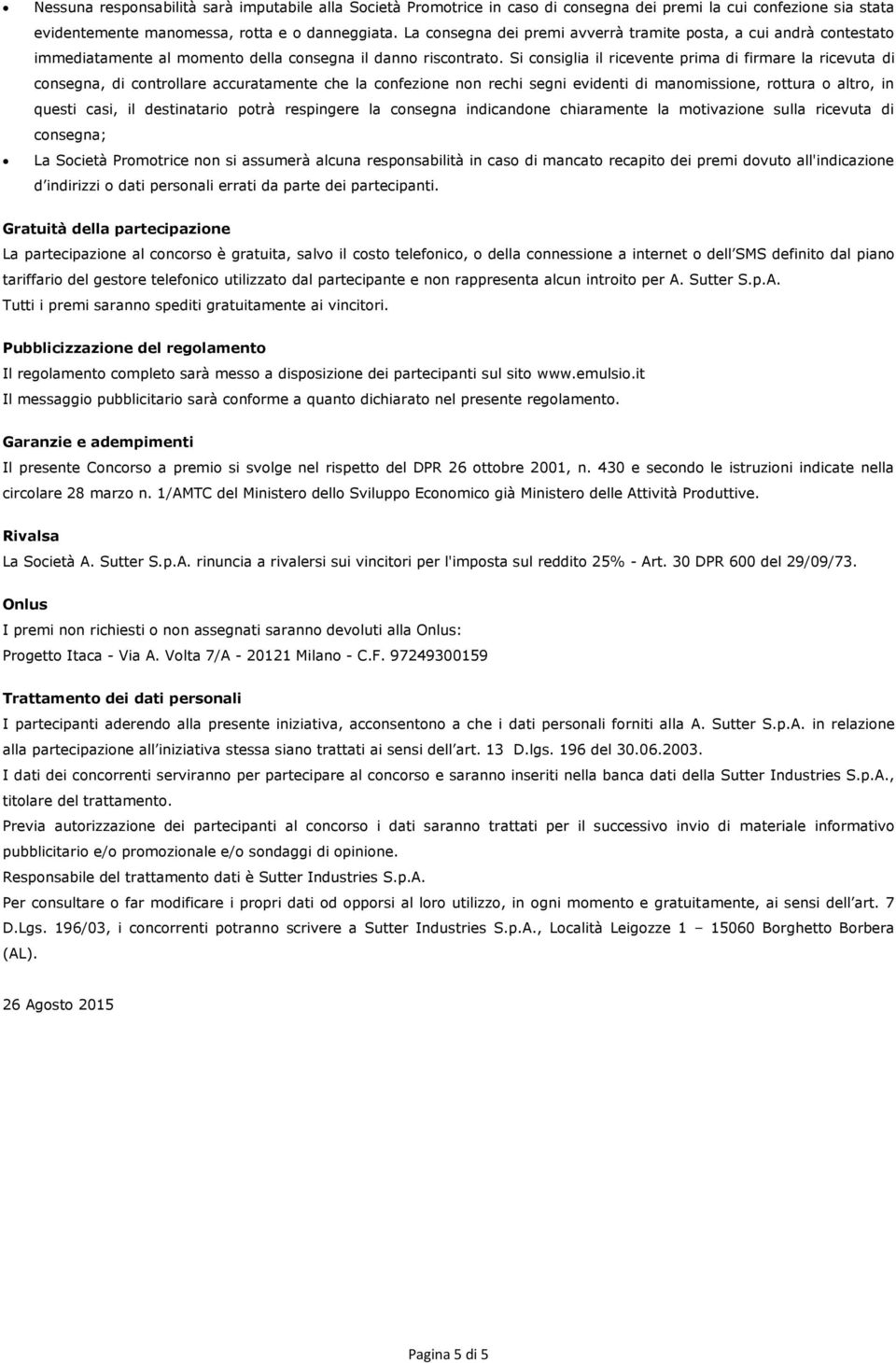 Si consiglia il ricevente prima di firmare la ricevuta di consegna, di controllare accuratamente che la confezione non rechi segni evidenti di manomissione, rottura o altro, in questi casi, il