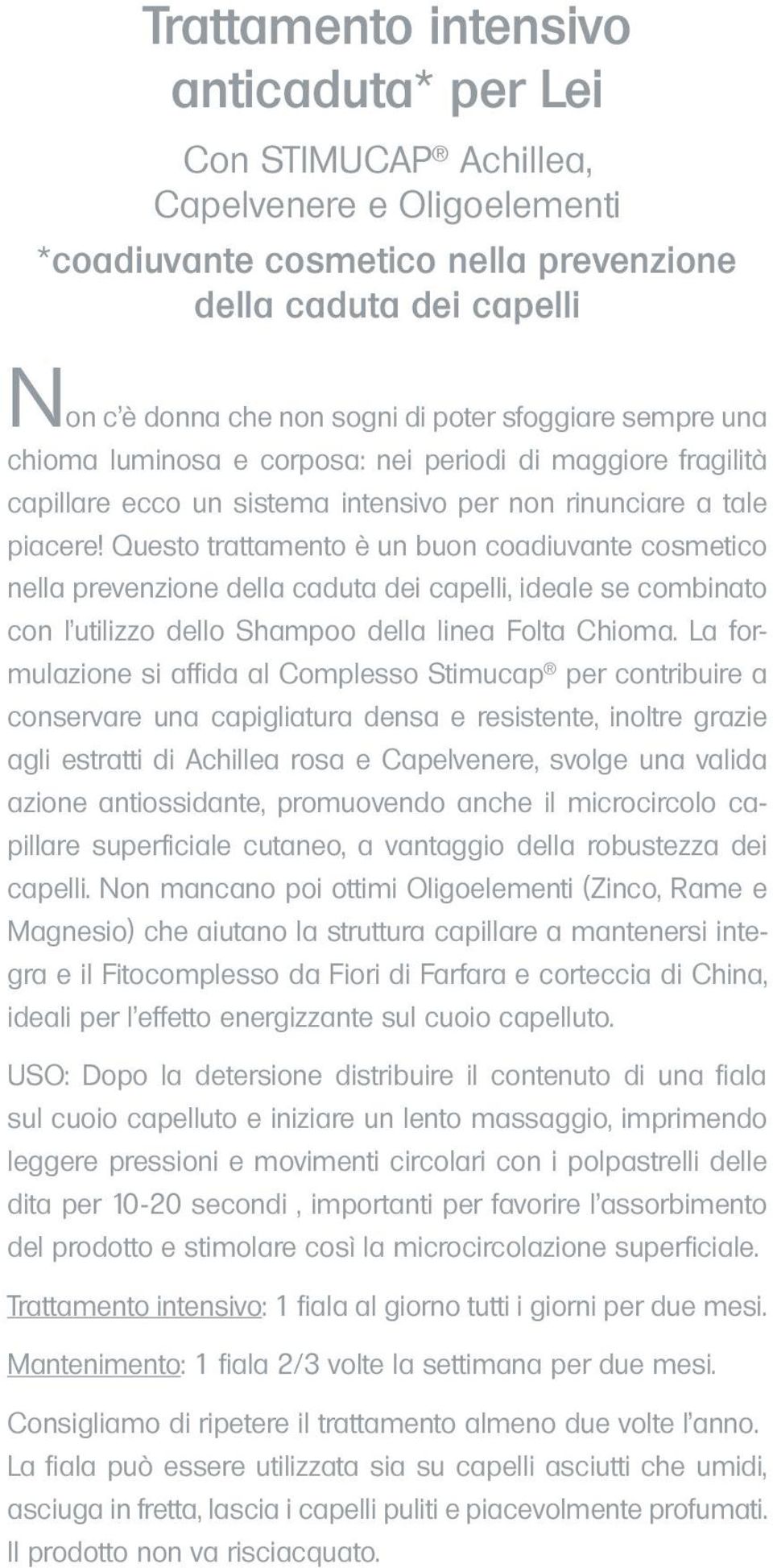 Questo trattamento è un buon coadiuvante cosmetico nella prevenzione della caduta dei capelli, ideale se combinato con l utilizzo dello Shampoo della linea Folta Chioma.