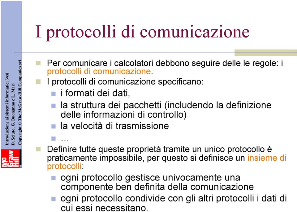 I protocolli di comunicazione specificano: i formati dei dati, la struttura dei pacchetti (includendo la definizione delle informazioni di controllo) la velocità di trasmissione
