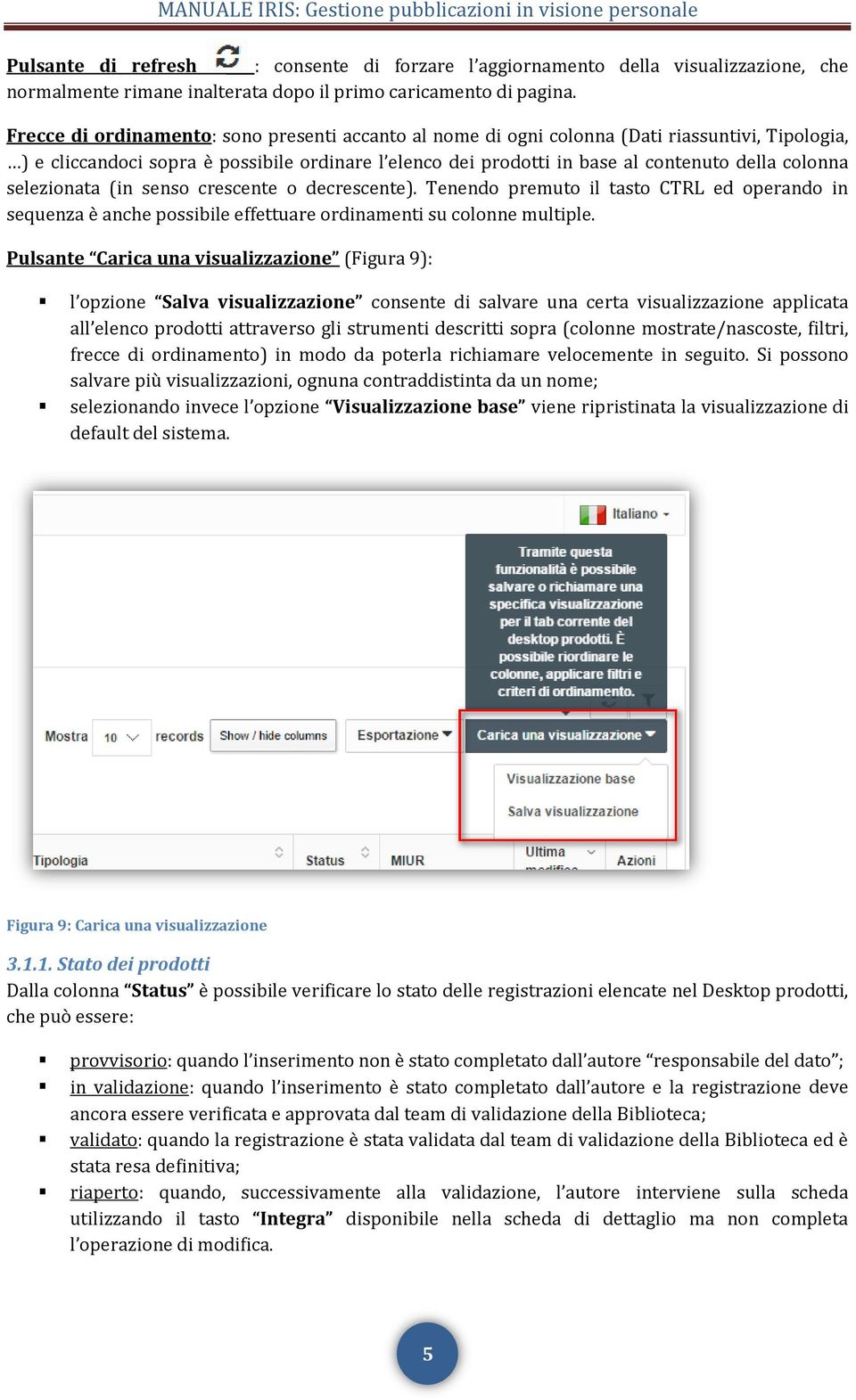 selezionata (in senso crescente o decrescente). Tenendo premuto il tasto CTRL ed operando in sequenza è anche possibile effettuare ordinamenti su colonne multiple.