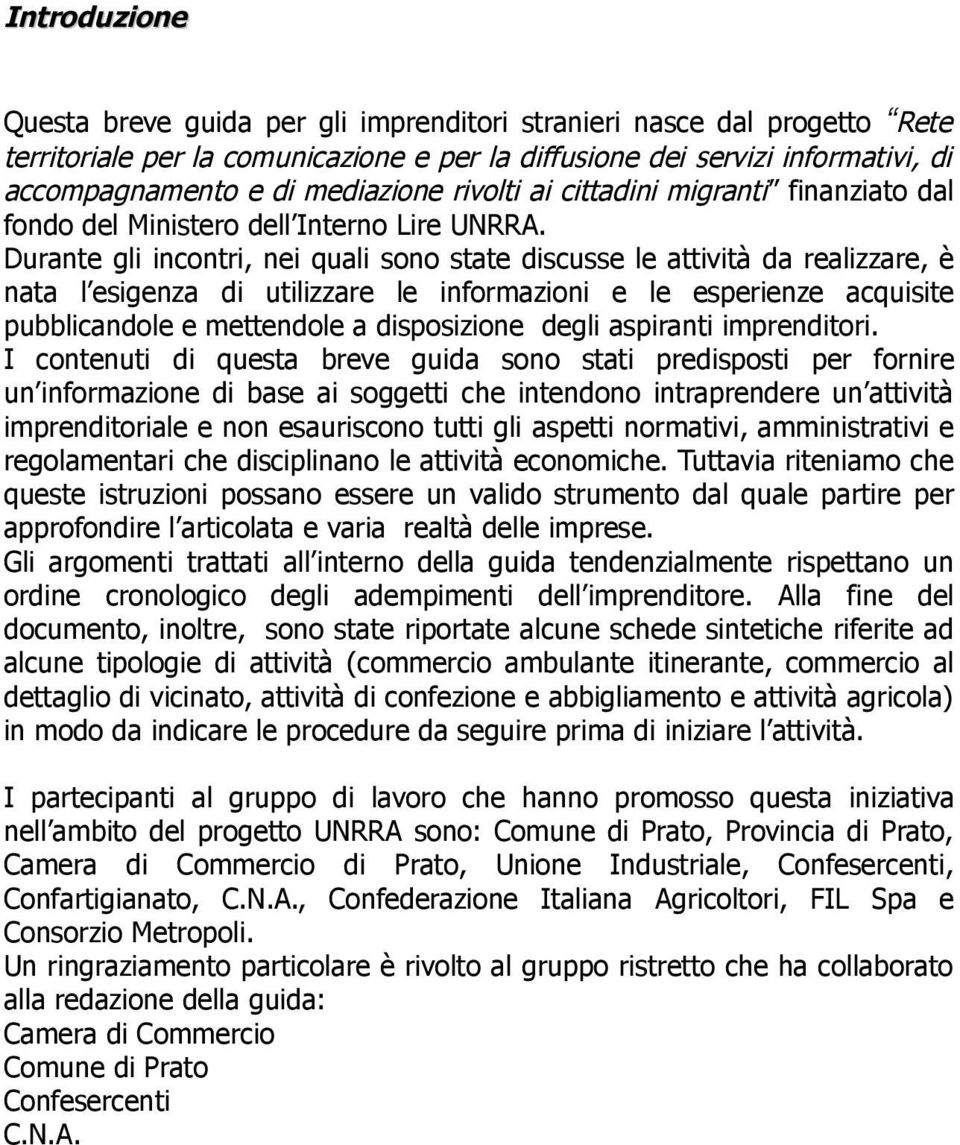 Durante gli incontri, nei quali sono state discusse le attività da realizzare, è nata l esigenza di utilizzare le informazioni e le esperienze acquisite pubblicandole e mettendole a disposizione