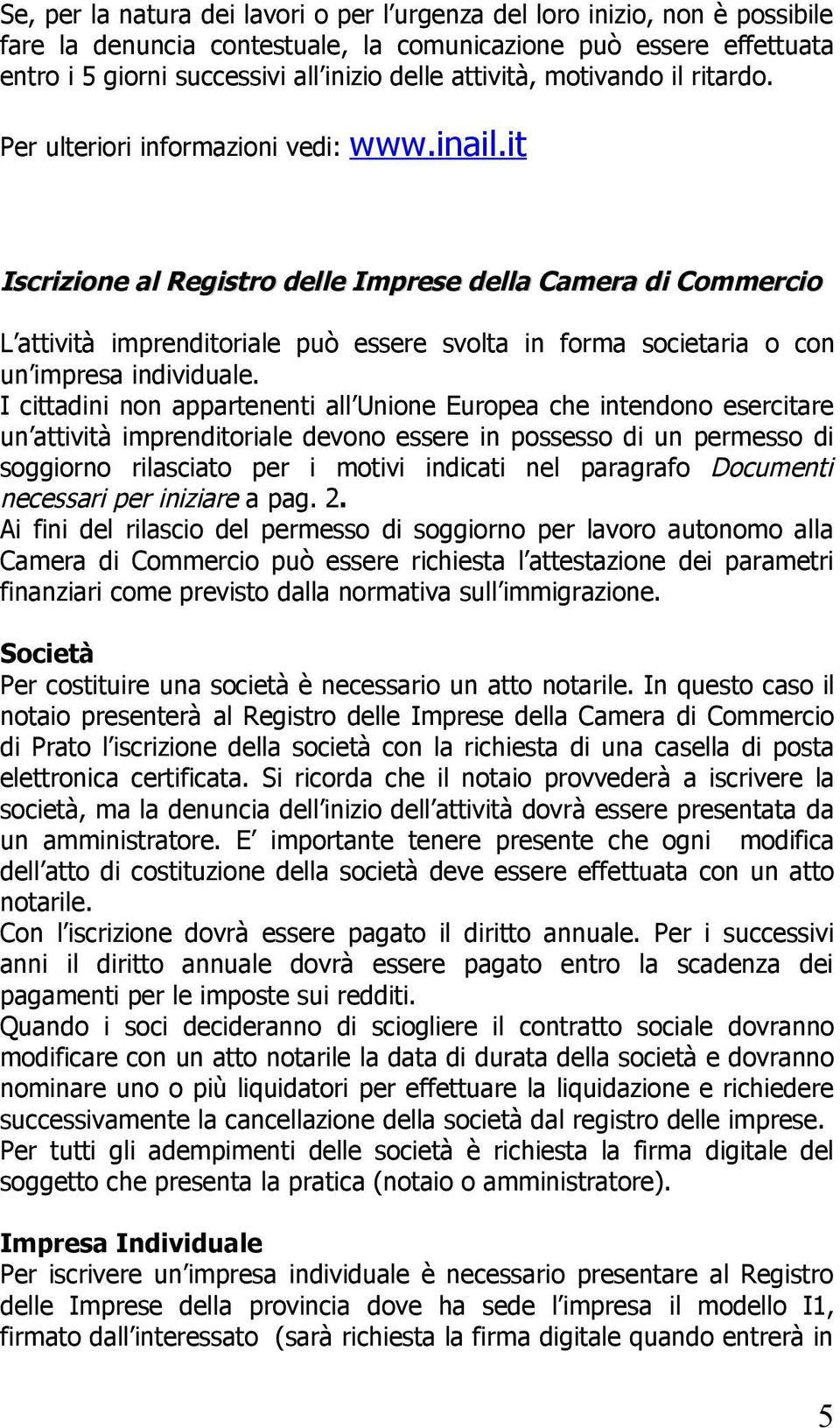 it Iscrizione al Registro delle Imprese della Camera di Commercio L attività imprenditoriale può essere svolta in forma societaria o con un impresa individuale.