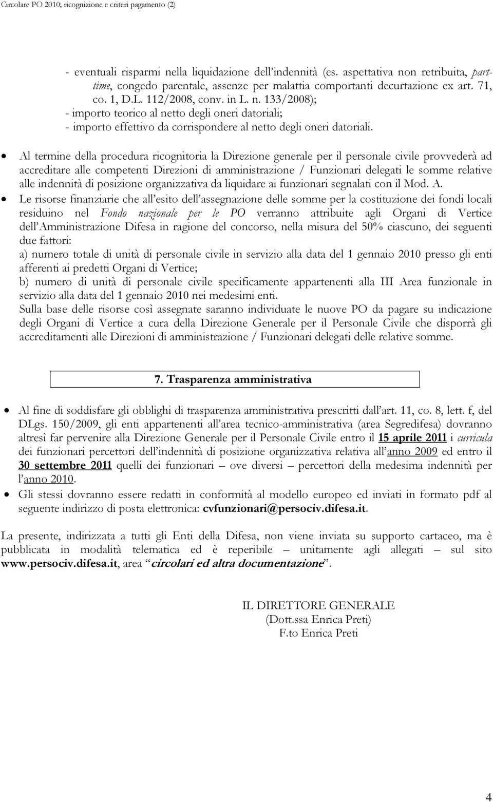 Al termine della procedura ricognitoria la Direzione generale per il personale civile provvederà ad accreditare alle competenti Direzioni di amministrazione / Funzionari delegati le somme relative