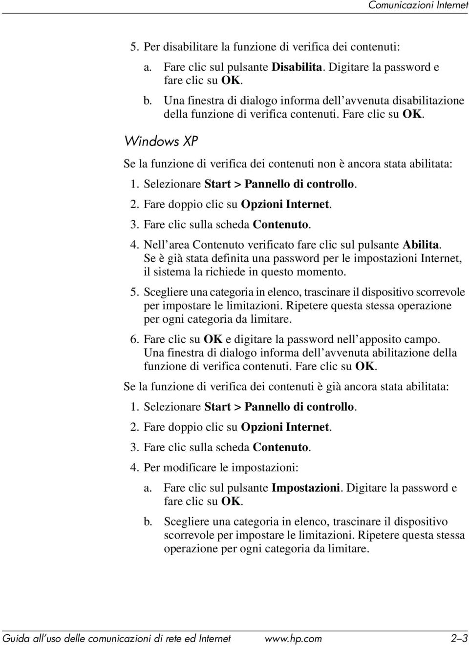 Windows XP Se la funzione di verifica dei contenuti non è ancora stata abilitata: 1. Selezionare Start > Pannello di controllo. 2. Fare doppio clic su Opzioni Internet. 3.