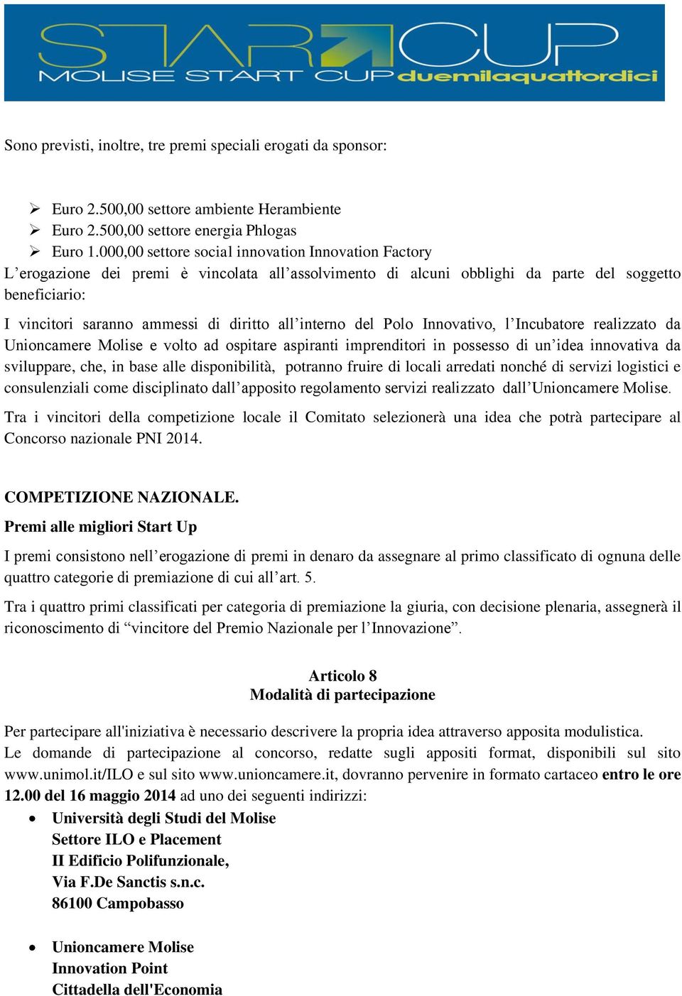 all interno del Polo Innovativo, l Incubatore realizzato da Unioncamere Molise e volto ad ospitare aspiranti imprenditori in possesso di un idea innovativa da sviluppare, che, in base alle