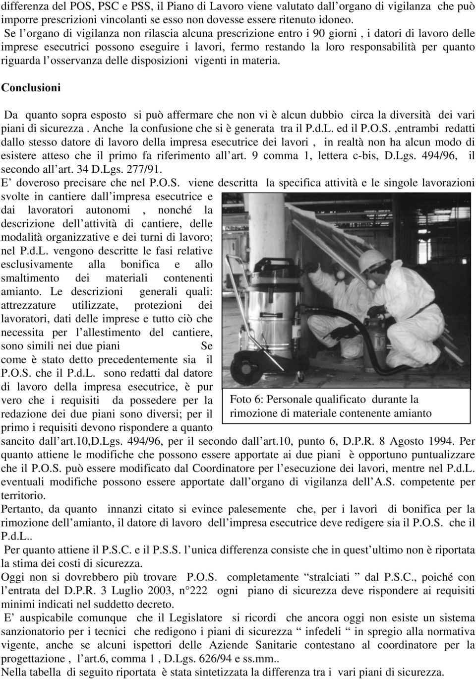 riguarda l osservanza delle disposizioni vigenti in materia. Conclusioni Da quanto sopra esposto si può affermare che non vi è alcun dubbio circa la diversità dei vari piani di sicurezza.