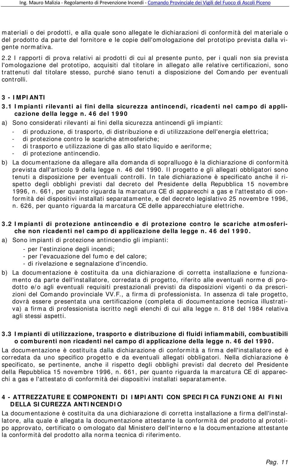 2 I rapporti di prova relativi ai prodotti di cui al presente punto, per i quali non sia prevista l'omologazione del prototipo, acquisiti dal titolare in allegato alle relative certificazioni, sono