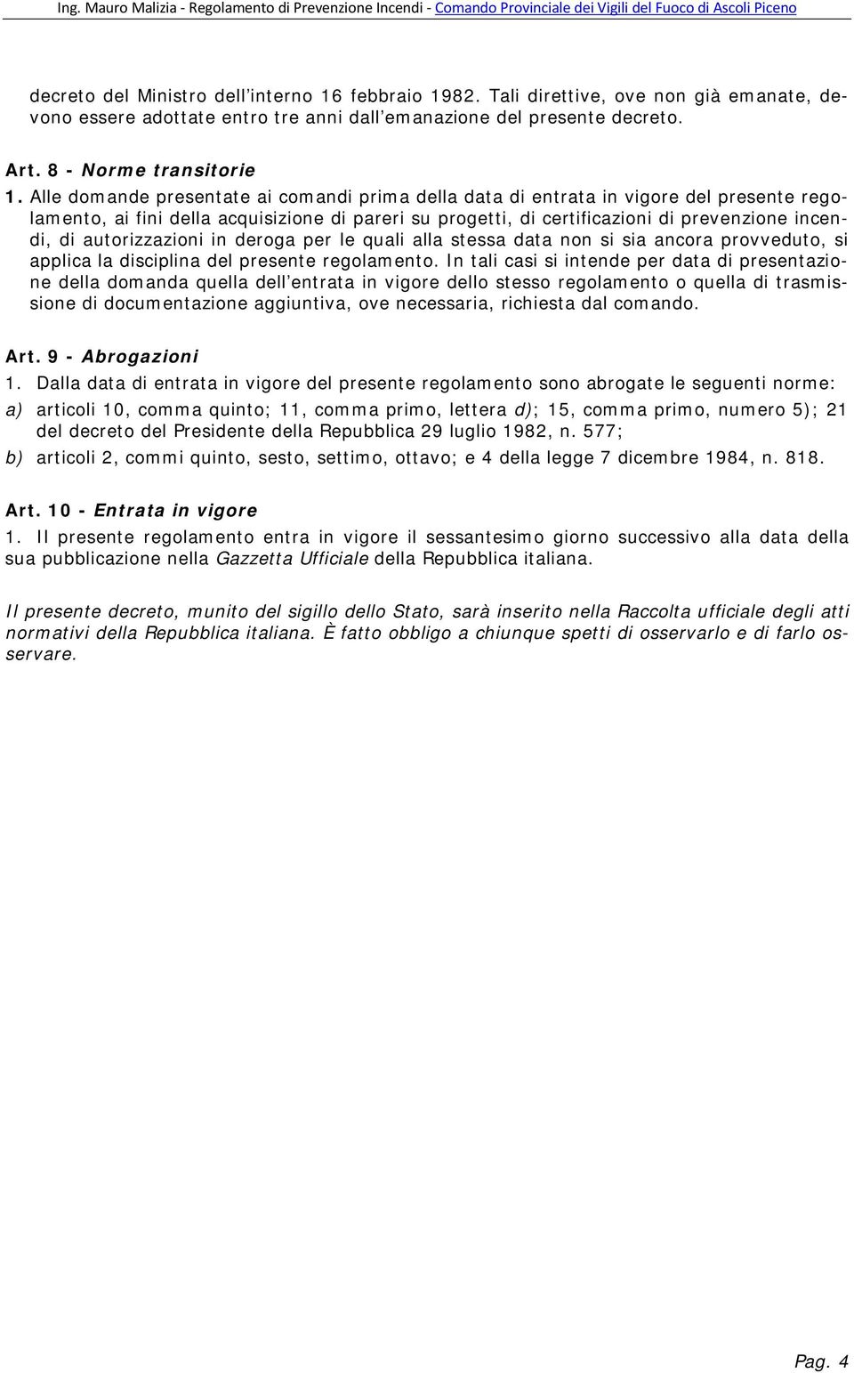 autorizzazioni in deroga per le quali alla stessa data non si sia ancora provveduto, si applica la disciplina del presente regolamento.