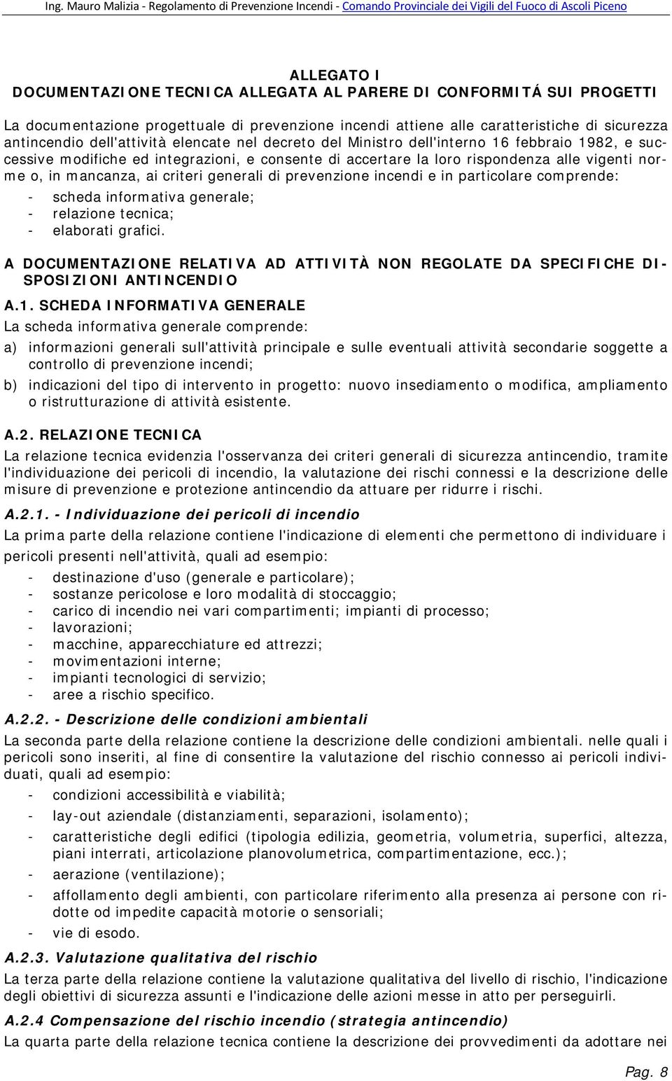 ai criteri generali di prevenzione incendi e in particolare comprende: - scheda informativa generale; - relazione tecnica; - elaborati grafici.