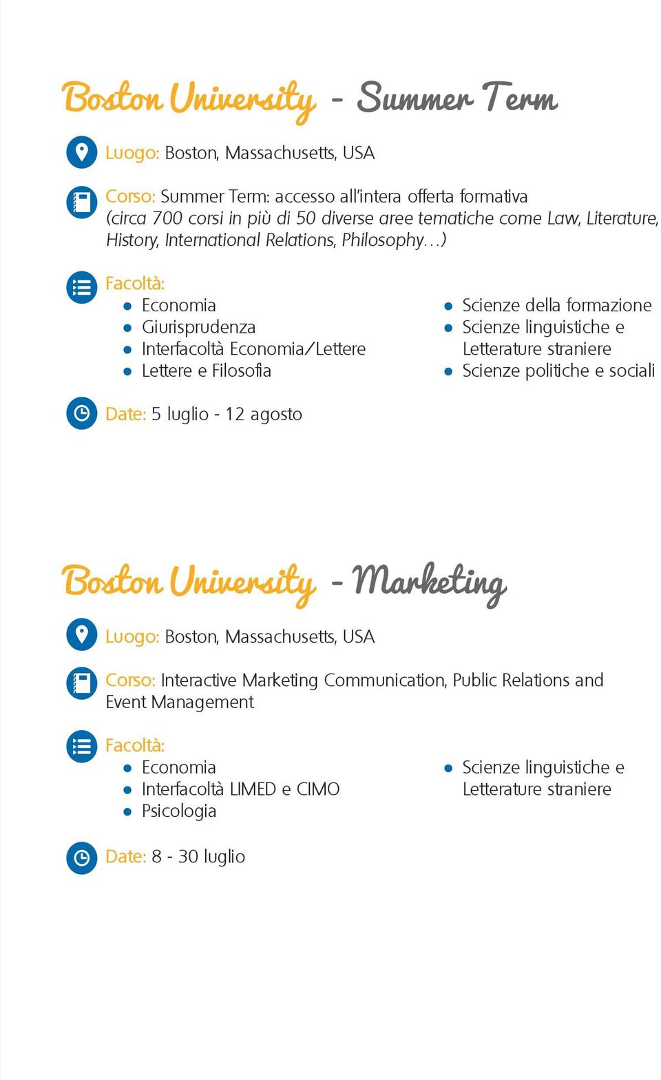 Scienze linguistiche e Letterature straniere Scienze politiche e sociali Date: 5 luglio - 12 agosto Boston University - Marketing Luogo: Boston, Massachusetts, USA