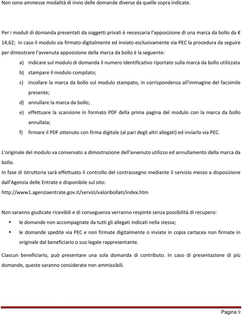 procedura da seguire per dimostrare l avvenuta apposizione della marca da bollo è la seguente: a) indicare sul modulo di domanda il numero identificativo riportato sulla marca da bollo utilizzata b)