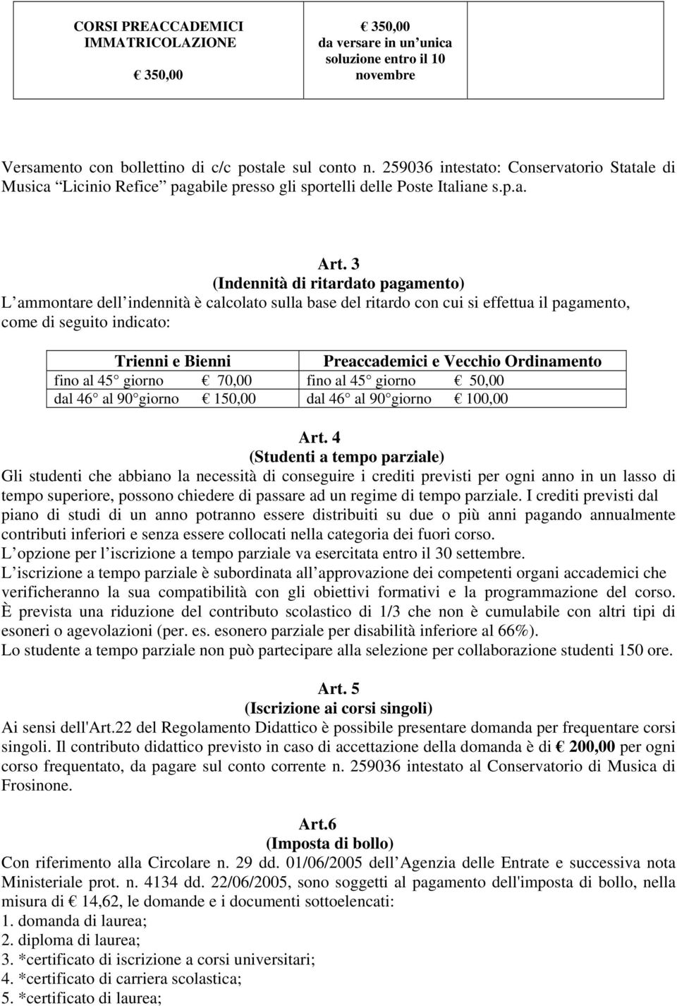 3 (Indennità di ritardato pagamento) L ammontare dell indennità è calcolato sulla base del ritardo con cui si effettua il pagamento, come di seguito indicato: Trienni e Bienni Preaccademici e Vecchio