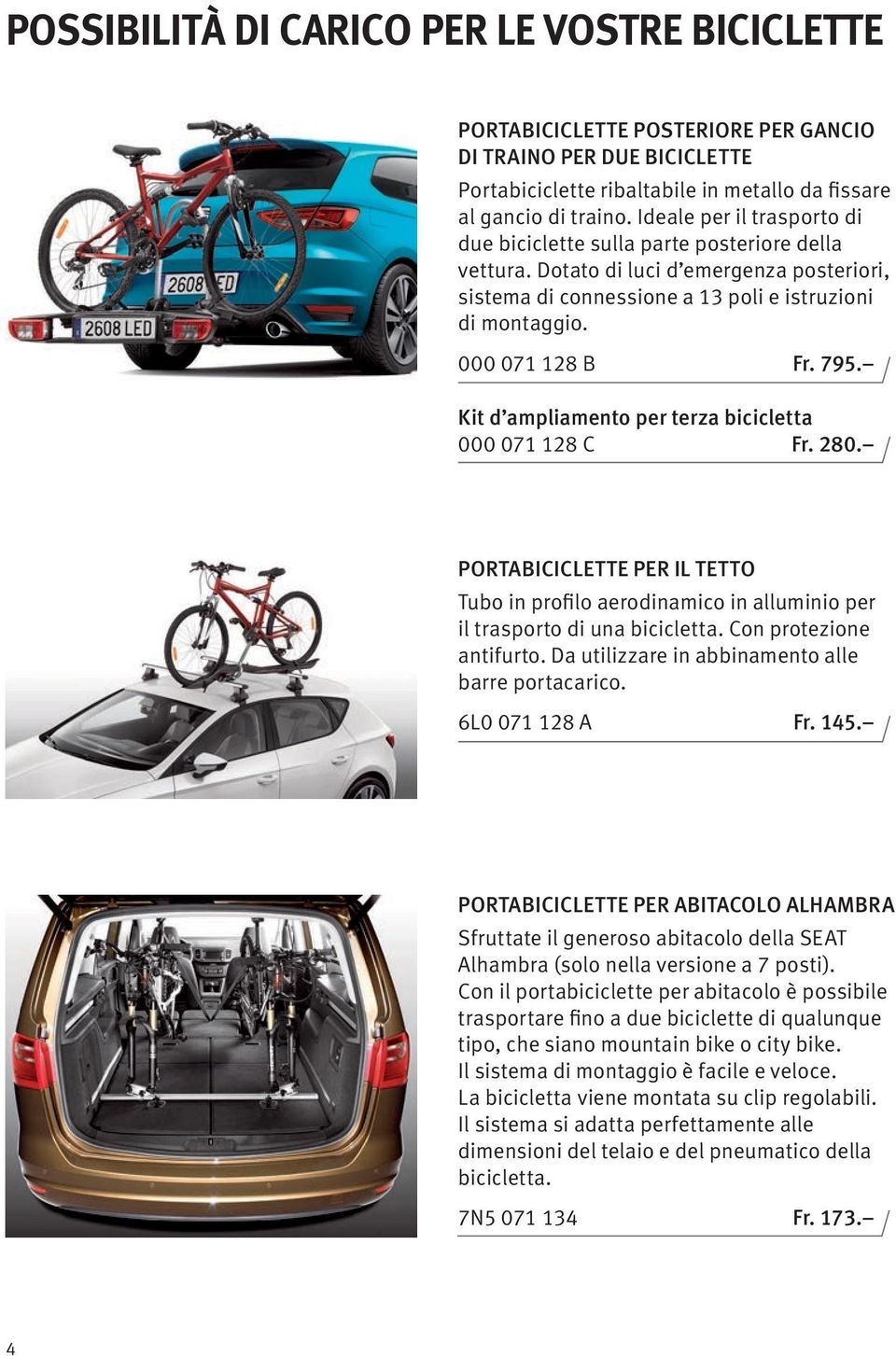 795. Kit d ampliamento per terza bicicletta 000 071 128 C Fr. 280. PORTABICICLETTE PER IL TETTO Tubo in profilo aerodinamico in alluminio per il trasporto di una bicicletta. Con protezione antifurto.